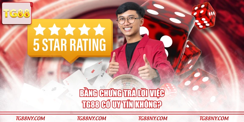 Bằng chứng trả lời việc TG88 có uy tín không?