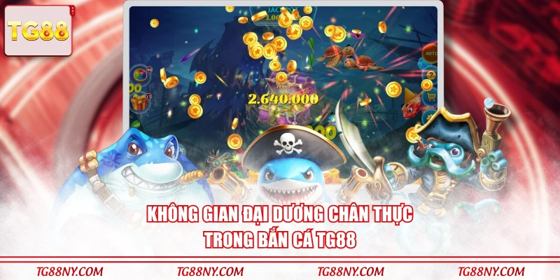 Không gian đại dương chân thực trong bắn cá TG88