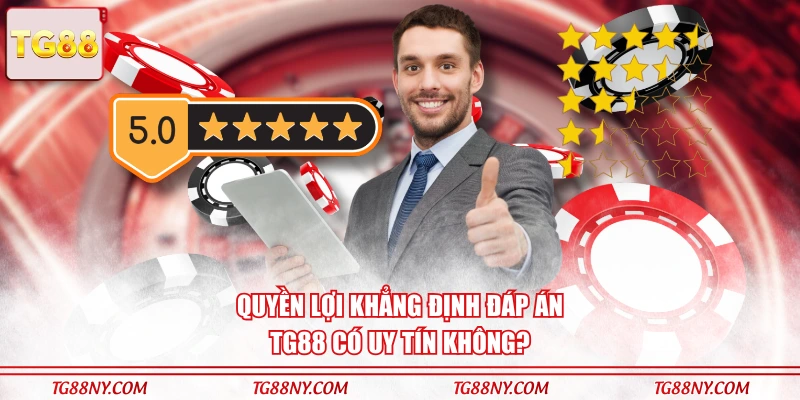 Quyền lợi khẳng định đáp án TG88 có uy tín không?