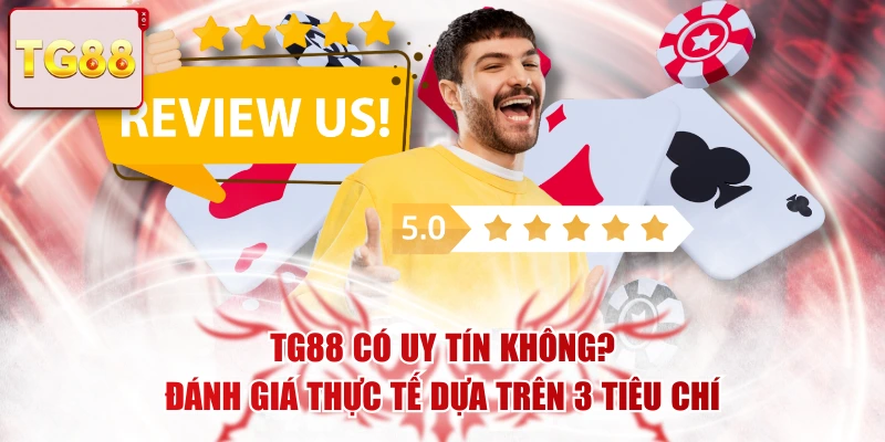 TG88 Có Uy Tín Không? Đánh Giá Thực Tế Dựa Trên 3 Tiêu Chí